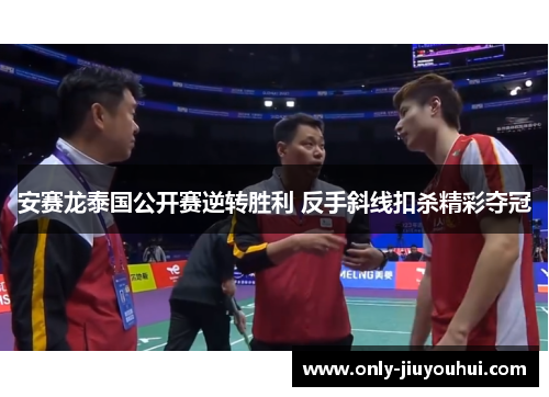安赛龙泰国公开赛逆转胜利 反手斜线扣杀精彩夺冠 安赛龙泰国公开赛逆转胜利 反手斜线扣杀精彩夺冠