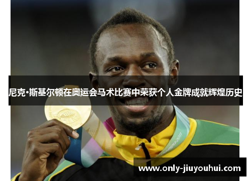 尼克·斯基尔顿在奥运会马术比赛中荣获个人金牌成就辉煌历史 尼克·斯基尔顿在奥运会马术比赛中荣获个人金牌成就辉煌历史