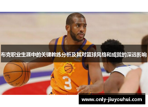 布克职业生涯中的关键教练分析及其对篮球风格和成就的深远影响 布克职业生涯中的关键教练分析及其对篮球风格和成就的深远影响