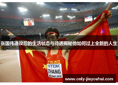 张国伟退役后的生活状态与待遇揭秘他如何过上全新的人生 张国伟退役后的生活状态与待遇揭秘他如何过上全新的人生