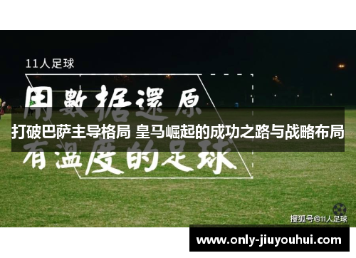 打破巴萨主导格局 皇马崛起的成功之路与战略布局 打破巴萨主导格局 皇马崛起的成功之路与战略布局