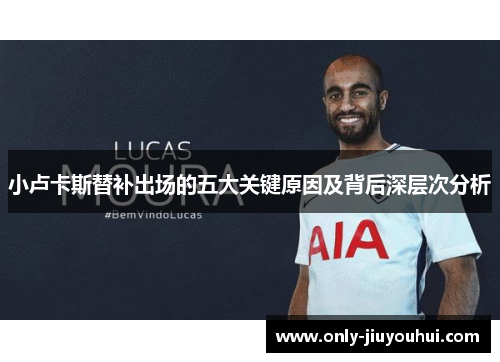 小卢卡斯替补出场的五大关键原因及背后深层次分析 小卢卡斯替补出场的五大关键原因及背后深层次分析