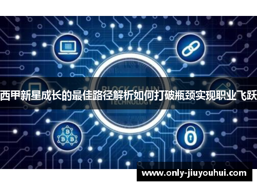 西甲新星成长的最佳路径解析如何打破瓶颈实现职业飞跃 西甲新星成长的最佳路径解析如何打破瓶颈实现职业飞跃