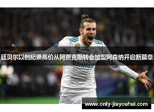 廷贝尔以创纪录高价从阿贾克斯转会加盟阿森纳开启新篇章