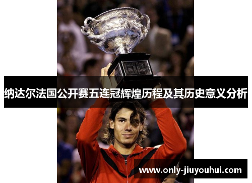 纳达尔法国公开赛五连冠辉煌历程及其历史意义分析