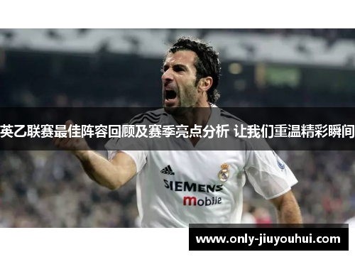 英乙联赛最佳阵容回顾及赛季亮点分析 让我们重温精彩瞬间