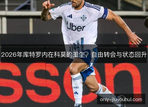 2026年库特罗内在科莫的重生，自由转会与状态回升